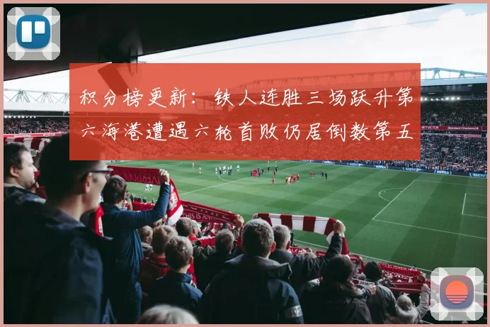 积分榜更新：铁人连胜三场跃升第六海港遭遇六轮首败仍居倒数第五