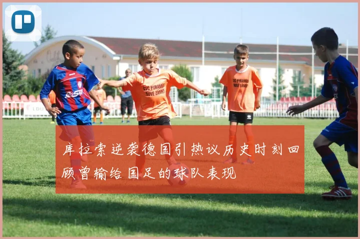 库拉索逆袭德国引热议历史时刻回顾曾输给国足的球队表现